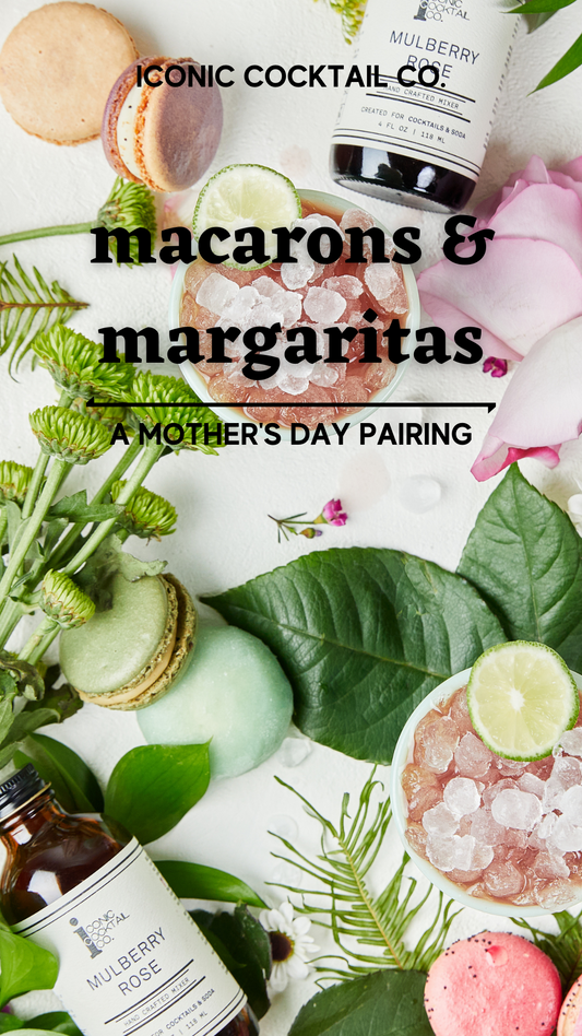 Macarons & Margaritas: A Mother’s Day Pairing